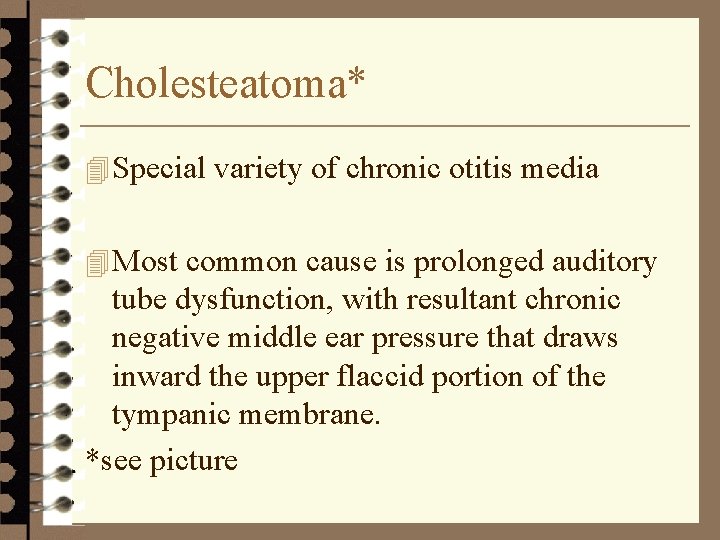 Cholesteatoma* 4 Special variety of chronic otitis media 4 Most common cause is prolonged