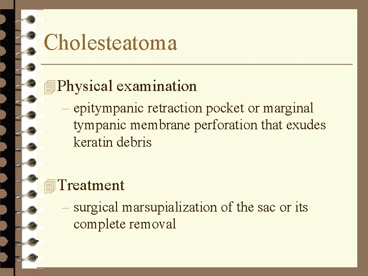 Cholesteatoma 4 Physical examination – epitympanic retraction pocket or marginal tympanic membrane perforation that