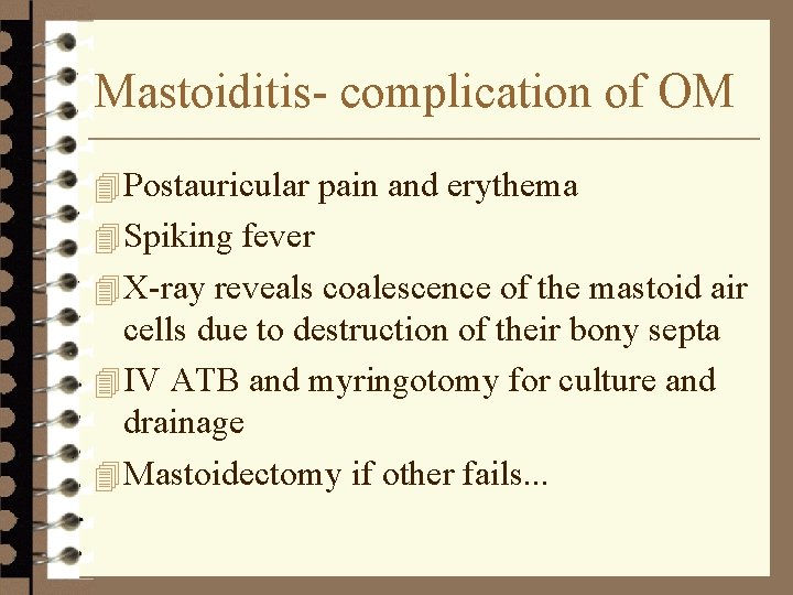 Mastoiditis- complication of OM 4 Postauricular pain and erythema 4 Spiking fever 4 X-ray