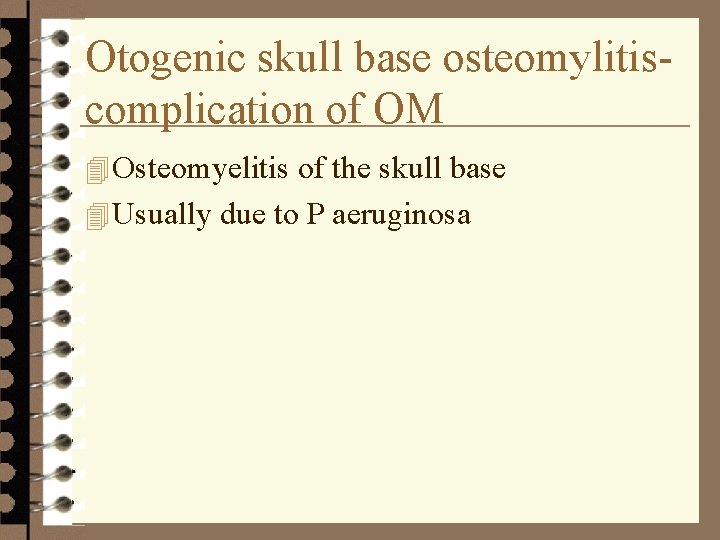 Otogenic skull base osteomylitiscomplication of OM 4 Osteomyelitis of the skull base 4 Usually