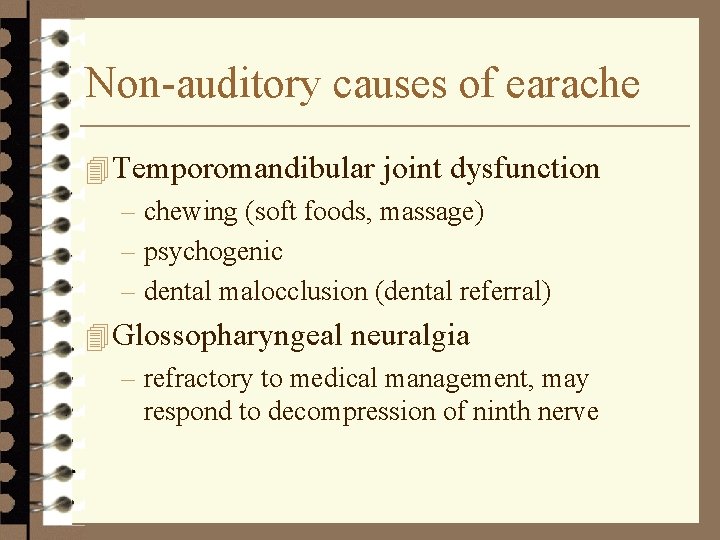 Non-auditory causes of earache 4 Temporomandibular joint dysfunction – chewing (soft foods, massage) –