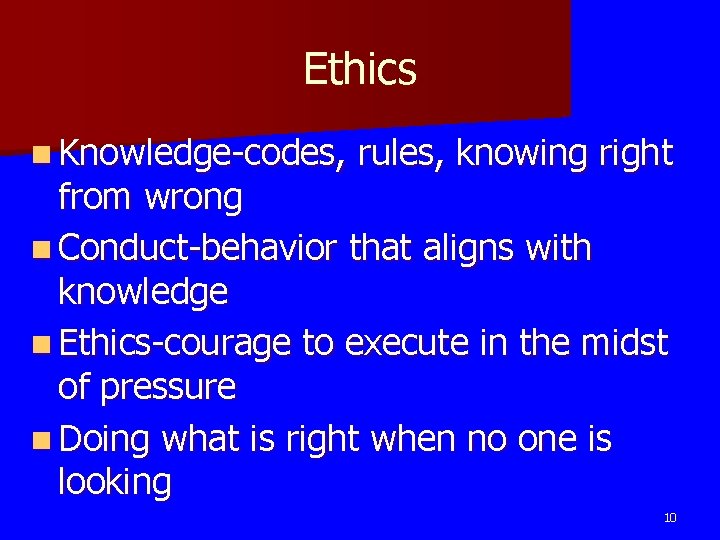 Ethics n Knowledge-codes, rules, knowing right from wrong n Conduct-behavior that aligns with knowledge