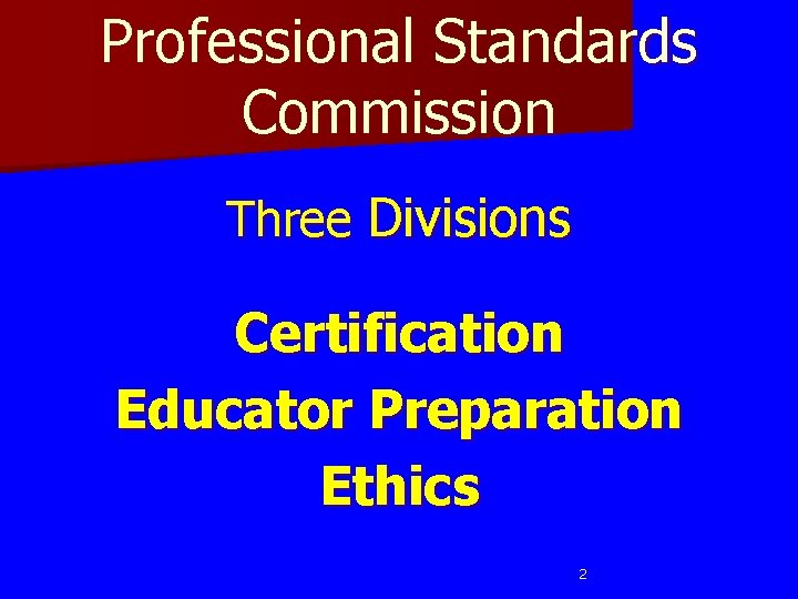 Professional Standards Commission Three Divisions Certification Educator Preparation Ethics 2 