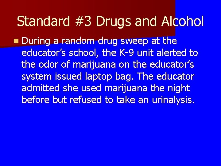 Standard #3 Drugs and Alcohol n During a random drug sweep at the educator’s
