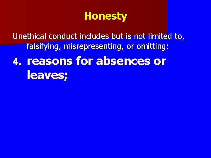 Honesty Unethical conduct includes but is not limited to, falsifying, misrepresenting, or omitting: 4.
