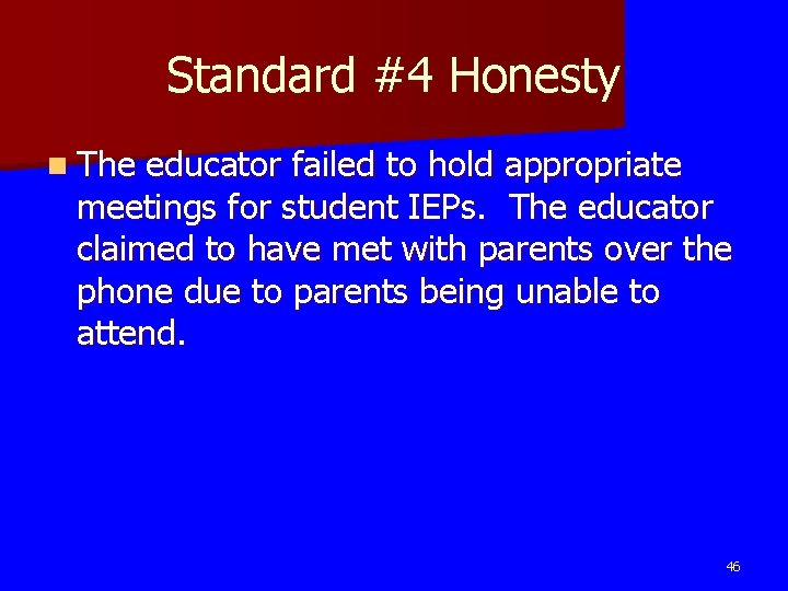 Standard #4 Honesty n The educator failed to hold appropriate meetings for student IEPs.