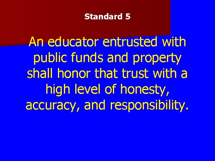 Standard 5 An educator entrusted with public funds and property shall honor that trust