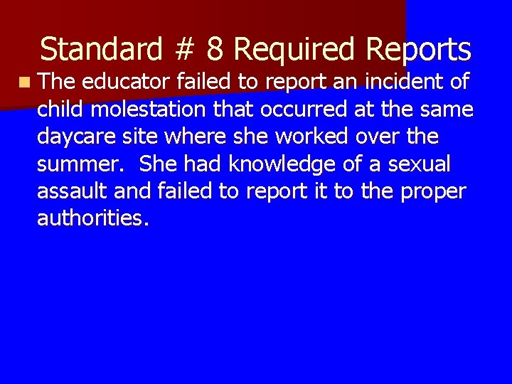 Standard # 8 Required Reports n The educator failed to report an incident of