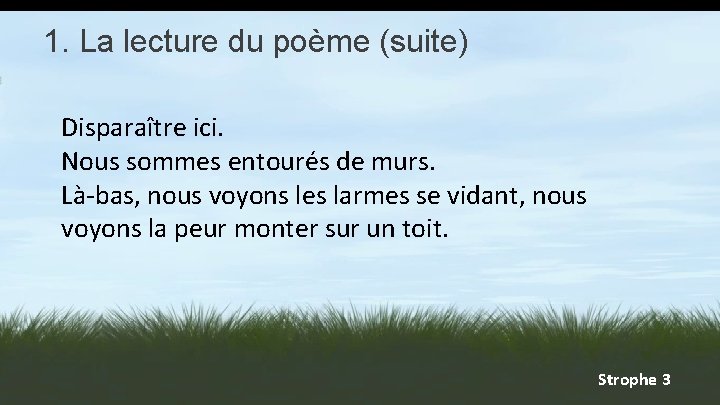 1. La lecture du poème (suite) Disparaître ici. Nous sommes entourés de murs. Là-bas,