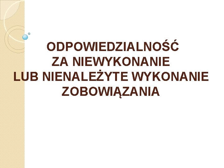 ODPOWIEDZIALNOŚĆ ZA NIEWYKONANIE LUB NIENALEŻYTE WYKONANIE ZOBOWIĄZANIA 