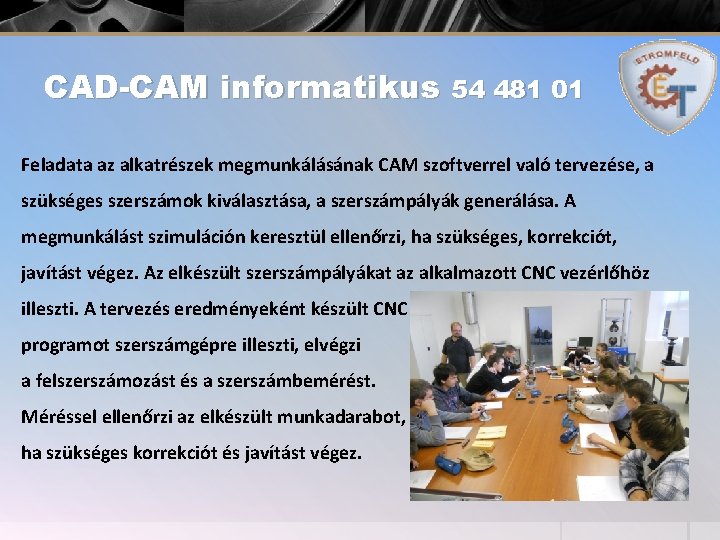 CAD-CAM informatikus 54 481 01 Feladata az alkatrészek megmunkálásának CAM szoftverrel való tervezése, a