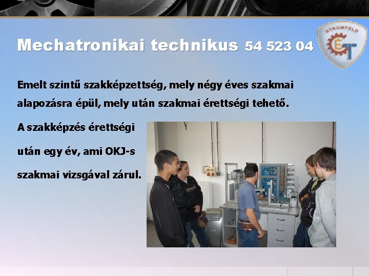 Mechatronikai technikus 54 523 04 Emelt szintű szakképzettség, mely négy éves szakmai alapozásra épül,