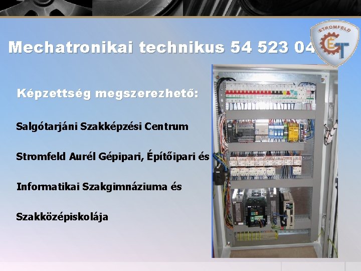 Mechatronikai technikus 54 523 04 Képzettség megszerezhető: Salgótarjáni Szakképzési Centrum Stromfeld Aurél Gépipari, Építőipari