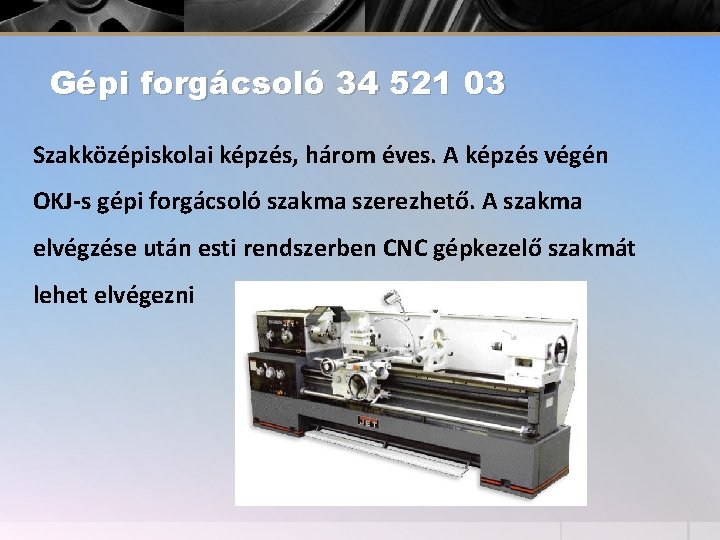 Gépi forgácsoló 34 521 03 Szakközépiskolai képzés, három éves. A képzés végén OKJ-s gépi