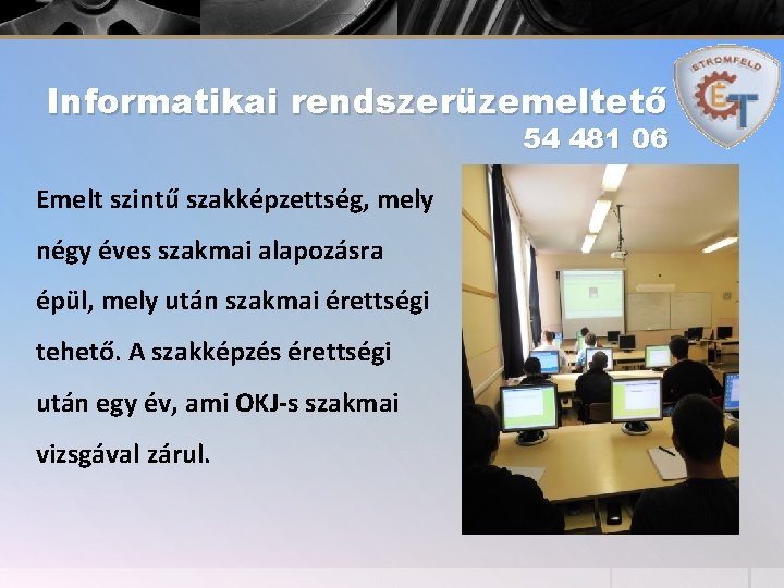 Informatikai rendszerüzemeltető 54 481 06 Emelt szintű szakképzettség, mely négy éves szakmai alapozásra épül,