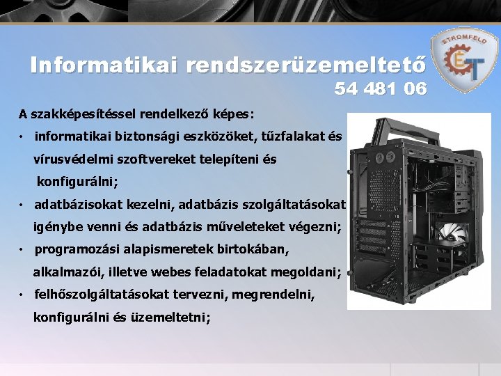 Informatikai rendszerüzemeltető 54 481 06 A szakképesítéssel rendelkező képes: • informatikai biztonsági eszközöket, tűzfalakat