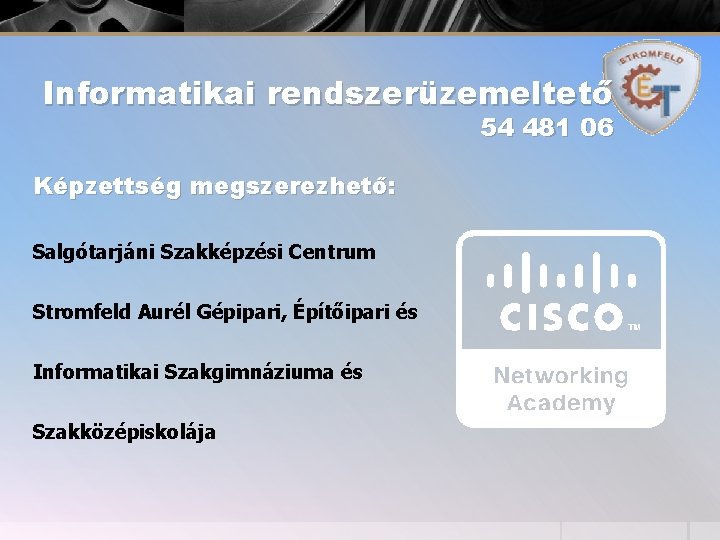 Informatikai rendszerüzemeltető 54 481 06 Képzettség megszerezhető: Salgótarjáni Szakképzési Centrum Stromfeld Aurél Gépipari, Építőipari