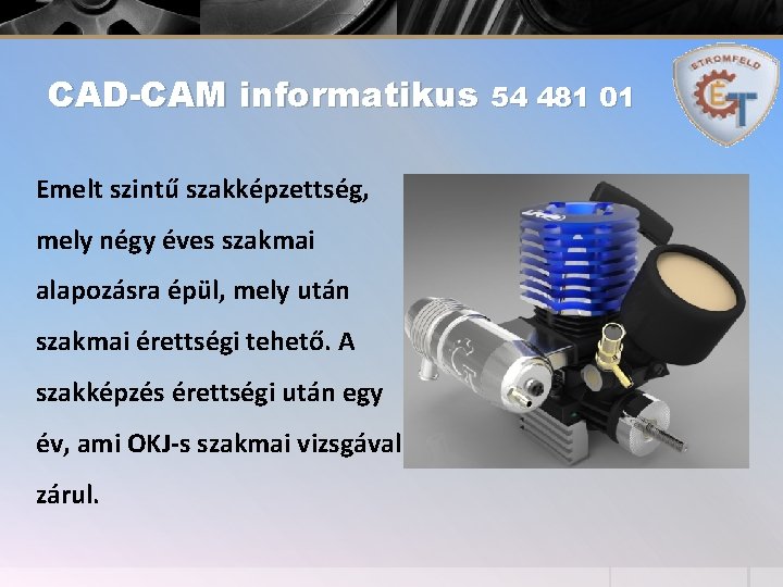 CAD-CAM informatikus 54 481 01 Emelt szintű szakképzettség, mely négy éves szakmai alapozásra épül,