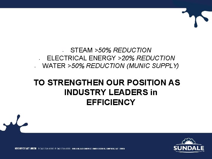 STEAM >50% REDUCTION ELECTRICAL ENERGY >20% REDUCTION WATER >50% REDUCTION (MUNIC SUPPLY) • • STEAM >50% REDUCTION ELECTRICAL ENERGY >20% REDUCTION WATER >50% REDUCTION (MUNIC SUPPLY) • •