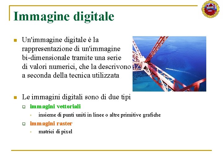 Immagine digitale n Un'immagine digitale è la rappresentazione di un'immagine bi-dimensionale tramite una serie