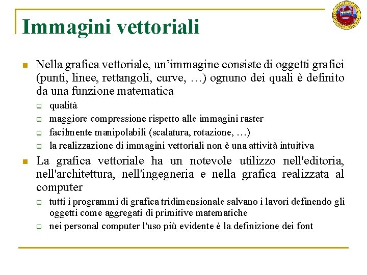 Immagini vettoriali n Nella grafica vettoriale, un’immagine consiste di oggetti grafici (punti, linee, rettangoli,