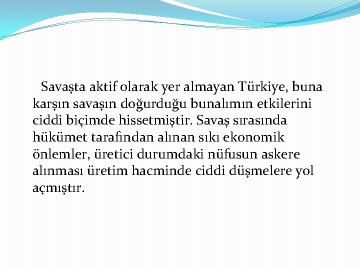 Savaşta aktif olarak yer almayan Türkiye, buna karşın savaşın doğurduğu bunalımın etkilerini ciddi biçimde