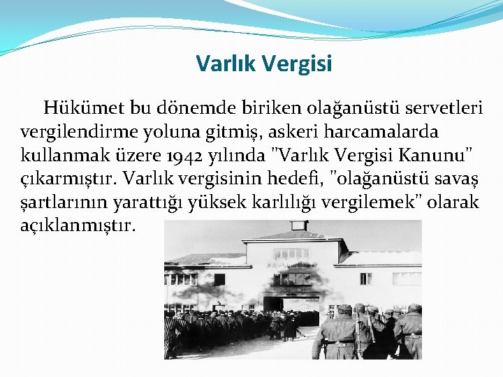 Varlık Vergisi Hükümet bu dönemde biriken olağanüstü servetleri vergilendirme yoluna gitmiş, askeri harcamalarda kullanmak