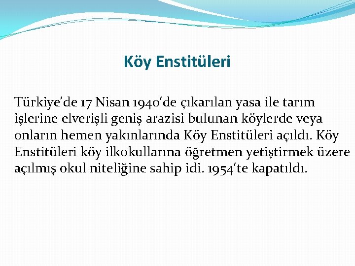 Köy Enstitüleri Türkiye′de 17 Nisan 1940′de çıkarılan yasa ile tarım işlerine elverişli geniş arazisi