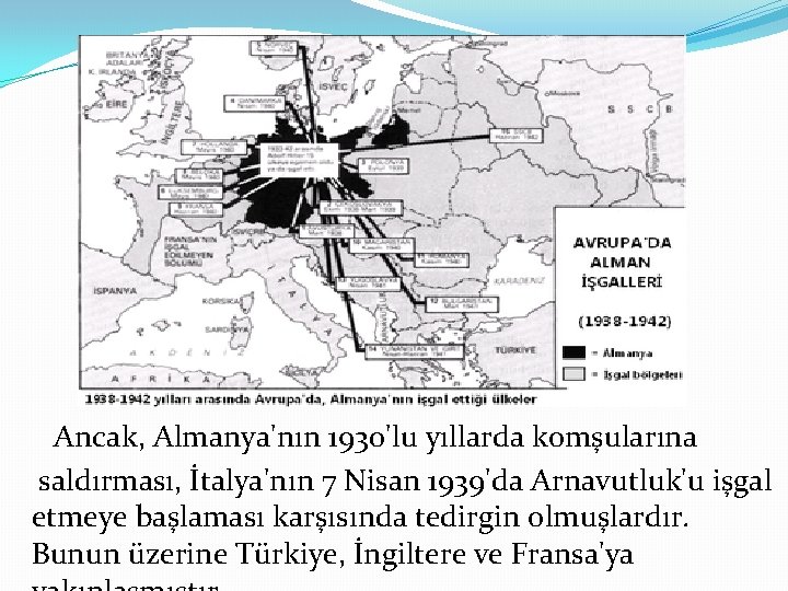 Ancak, Almanya'nın 1930'lu yıllarda komşularına saldırması, İtalya'nın 7 Nisan 1939'da Arnavutluk'u işgal etmeye başlaması