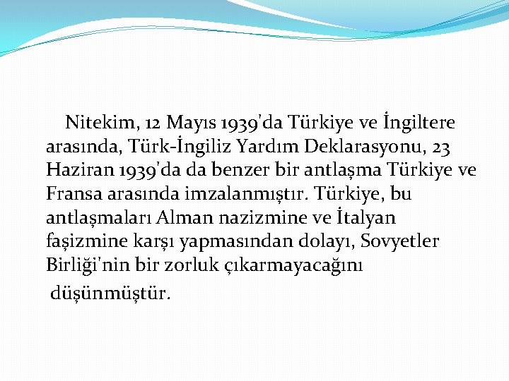 Nitekim, 12 Mayıs 1939'da Türkiye ve İngiltere arasında, Türk-İngiliz Yardım Deklarasyonu, 23 Haziran 1939'da
