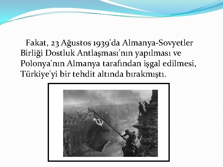 Fakat, 23 Ağustos 1939'da Almanya-Sovyetler Birliği Dostluk Antlaşması'nın yapılması ve Polonya'nın Almanya tarafından işgal