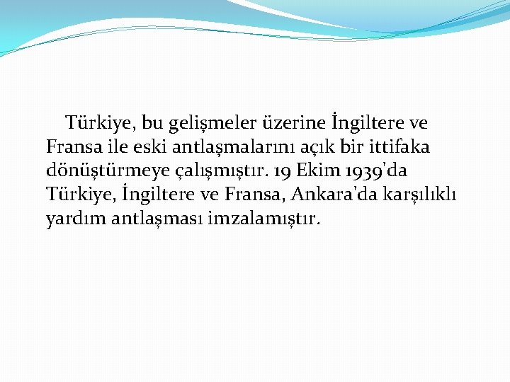 Türkiye, bu gelişmeler üzerine İngiltere ve Fransa ile eski antlaşmalarını açık bir ittifaka dönüştürmeye