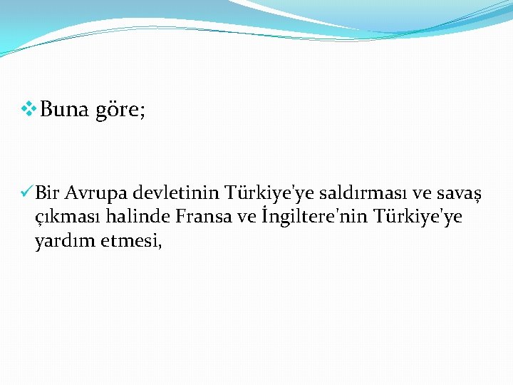 v. Buna göre; üBir Avrupa devletinin Türkiye'ye saldırması ve savaş çıkması halinde Fransa ve