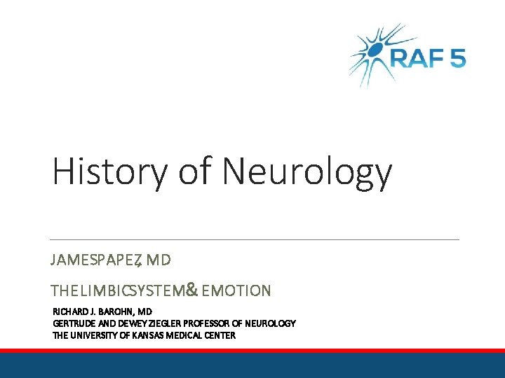 History of Neurology JAMESPAPEZ, MD THE LIMBICSYSTEM& EMOTION RICHARD J. BAROHN, MD GERTRUDE AND