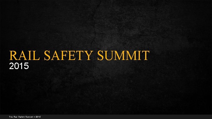 RAIL SAFETY SUMMIT 2015 The Rail Safety Summit 2015 