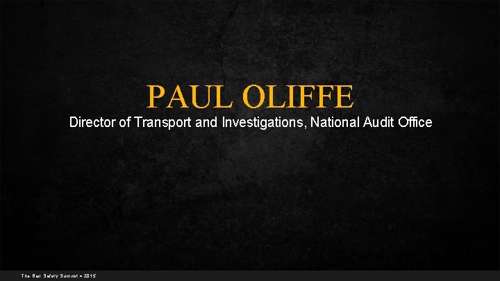 PAUL OLIFFE Director of Transport and Investigations, National Audit Office The Rail Safety Summit