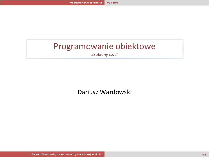 Programowanie obiektowe Wykład 9 Programowanie obiektowe Szablony cz. II Dariusz Wardowski dr Dariusz Wardowski,