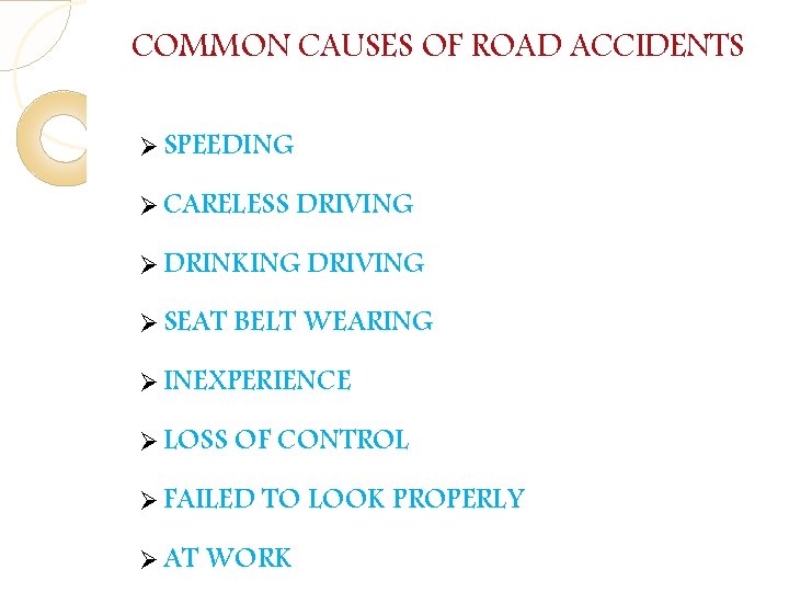 COMMON CAUSES OF ROAD ACCIDENTS Ø SPEEDING Ø CARELESS DRIVING Ø DRINKING DRIVING Ø COMMON CAUSES OF ROAD ACCIDENTS Ø SPEEDING Ø CARELESS DRIVING Ø DRINKING DRIVING Ø