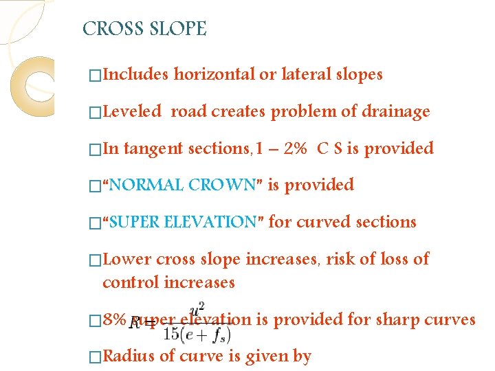 CROSS SLOPE �Includes horizontal or lateral slopes �Leveled road creates problem of drainage �In CROSS SLOPE �Includes horizontal or lateral slopes �Leveled road creates problem of drainage �In