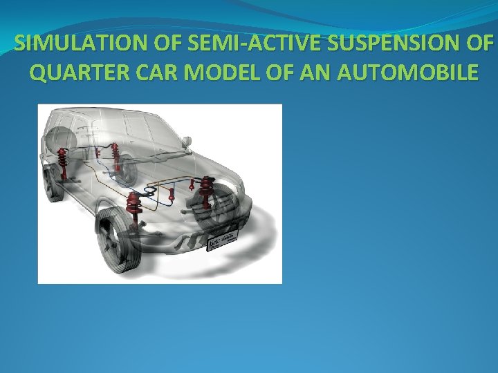 SIMULATION OF SEMI-ACTIVE SUSPENSION OF QUARTER CAR MODEL OF AN AUTOMOBILE 