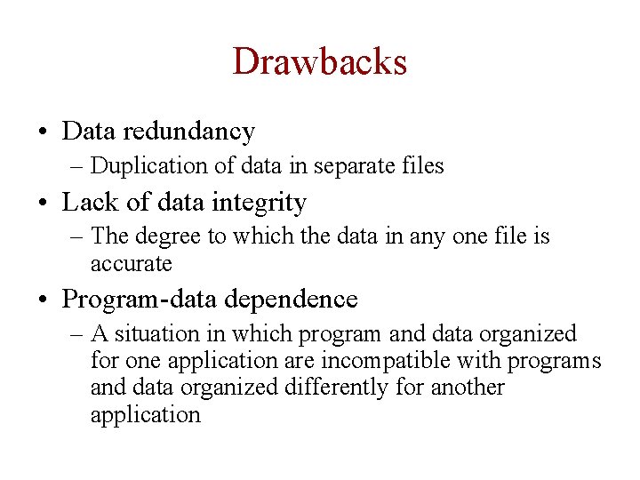 Drawbacks • Data redundancy – Duplication of data in separate files • Lack of Drawbacks • Data redundancy – Duplication of data in separate files • Lack of