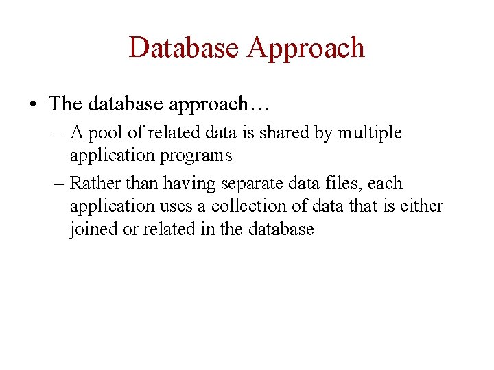 Database Approach • The database approach… – A pool of related data is shared Database Approach • The database approach… – A pool of related data is shared