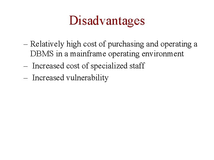 Disadvantages – Relatively high cost of purchasing and operating a DBMS in a mainframe Disadvantages – Relatively high cost of purchasing and operating a DBMS in a mainframe
