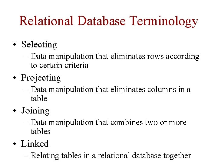 Relational Database Terminology • Selecting – Data manipulation that eliminates rows according to certain Relational Database Terminology • Selecting – Data manipulation that eliminates rows according to certain
