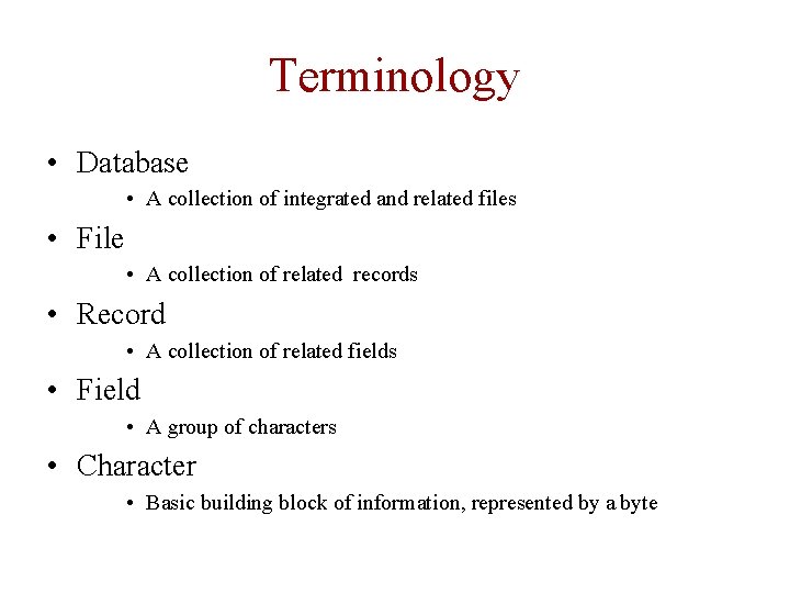 Terminology • Database • A collection of integrated and related files • File • Terminology • Database • A collection of integrated and related files • File •