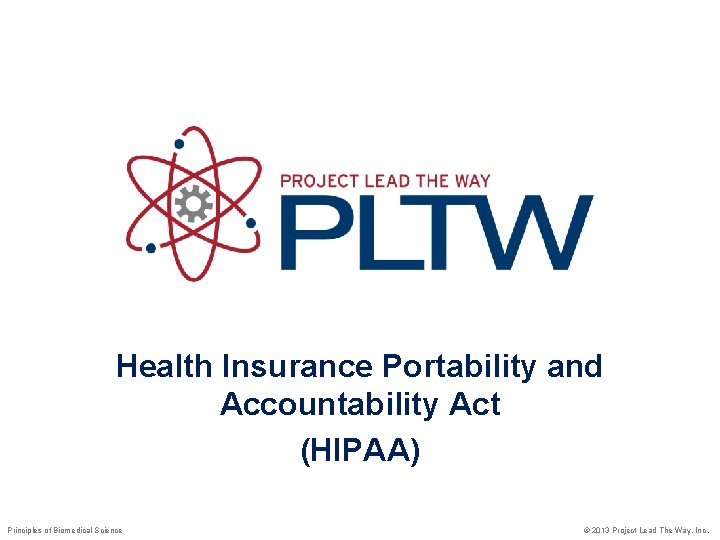 Health Insurance Portability and Accountability Act (HIPAA) Principles of Biomedical Science © 2013 Project