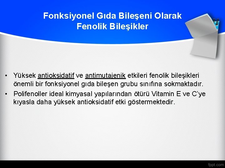 Fonksiyonel Gıda Bileşeni Olarak Fenolik Bileşikler • Yüksek antioksidatif ve antimutajenik etkileri fenolik bileşikleri