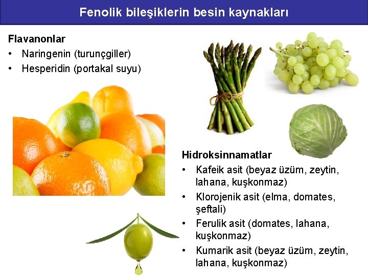 Fenolik bileşiklerin besin kaynakları Flavanonlar • Naringenin (turunçgiller) • Hesperidin (portakal suyu) Hidroksinnamatlar •