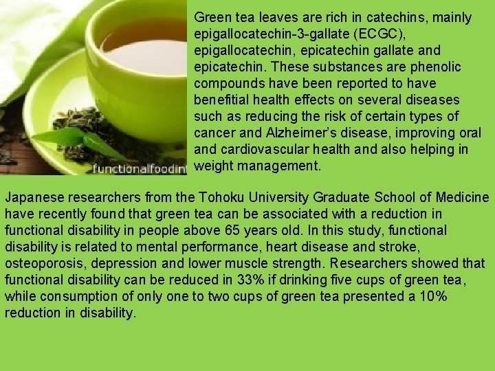 Green tea leaves are rich in catechins, mainly epigallocatechin-3 -gallate (ECGC), epigallocatechin, epicatechin gallate