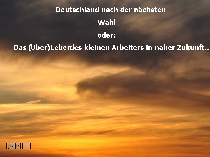 Deutschland nach der nächsten Wahl oder: Das (Über)Leben des kleinen Arbeiters in naher Zukunft…